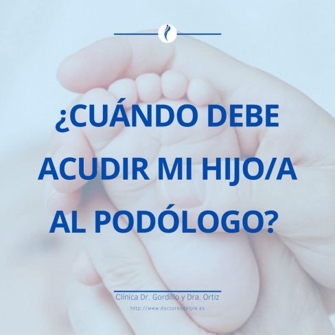 ¿CUÁNDO DEBE ACUDIR MI HIJO/A AL PODÓLOGO?